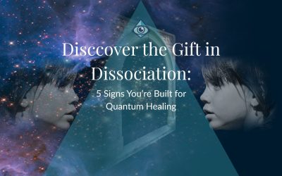 Discover the Gift in Your Dissociation: 5 Signs You’re Built for Quantum Healing.