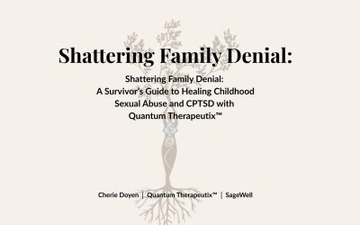 Shattering Family Denial: A Survivor’s Guide to Healing Childhood Sexual Abuse and CPTSD with Quantum Therapeutix™