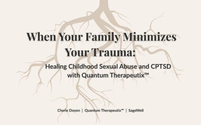 When Your Family Minimizes Your Trauma: Healing Childhood Sexual Abuse and CPTSD with Quantum Therapeutix™